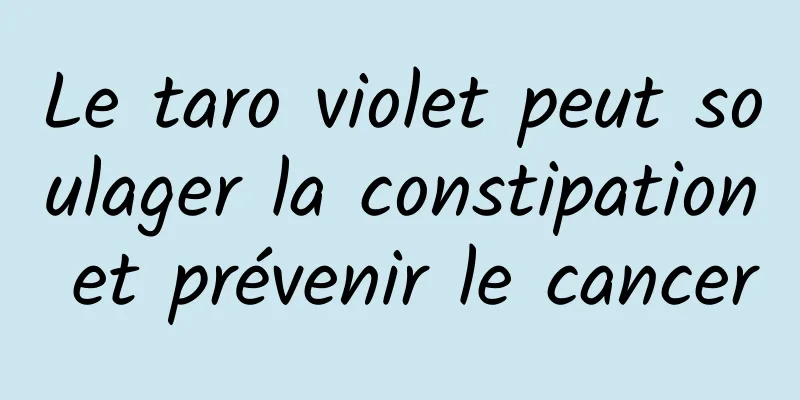 Le taro violet peut soulager la constipation et prévenir le cancer