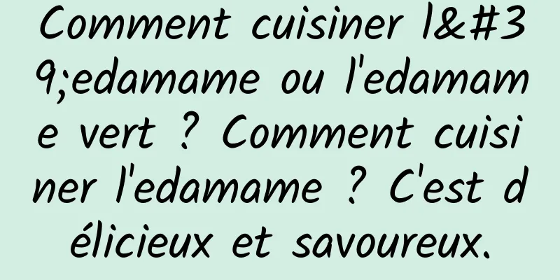 Comment cuisiner l'edamame ou l'edamame vert ? Comment cuisiner l'edamame ? C'est délicieux et savoureux.