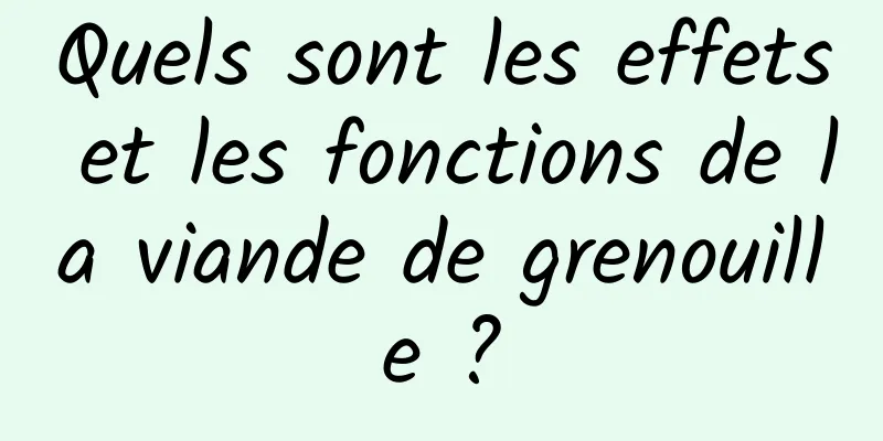 Quels sont les effets et les fonctions de la viande de grenouille ?