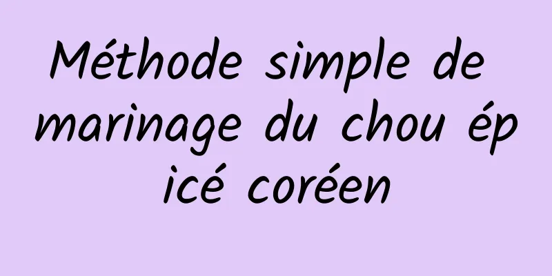 Méthode simple de marinage du chou épicé coréen