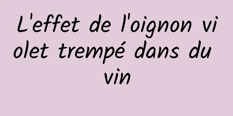 L'effet de l'oignon violet trempé dans du vin