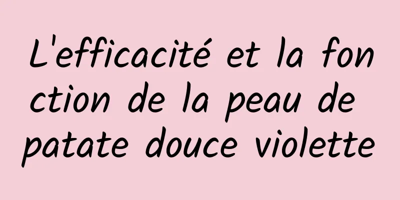 L'efficacité et la fonction de la peau de patate douce violette