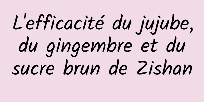 L'efficacité du jujube, du gingembre et du sucre brun de Zishan