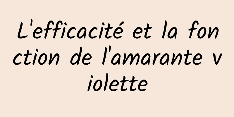 L'efficacité et la fonction de l'amarante violette