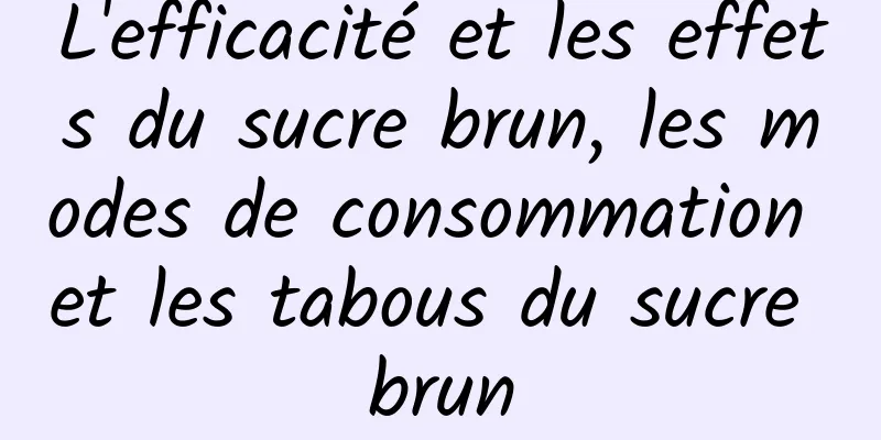 L'efficacité et les effets du sucre brun, les modes de consommation et les tabous du sucre brun