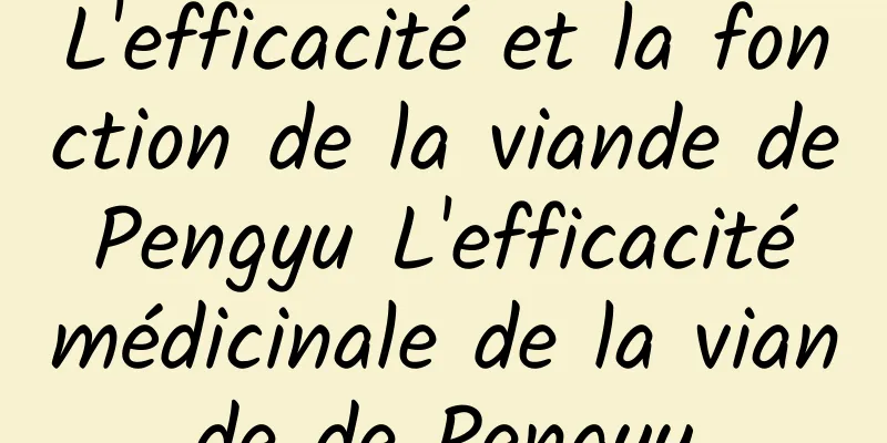 L'efficacité et la fonction de la viande de Pengyu L'efficacité médicinale de la viande de Pengyu