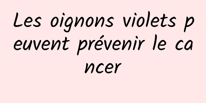 Les oignons violets peuvent prévenir le cancer