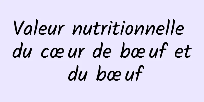 Valeur nutritionnelle du cœur de bœuf et du bœuf