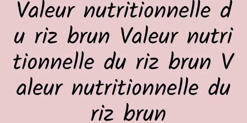 Valeur nutritionnelle du riz brun Valeur nutritionnelle du riz brun Valeur nutritionnelle du riz brun