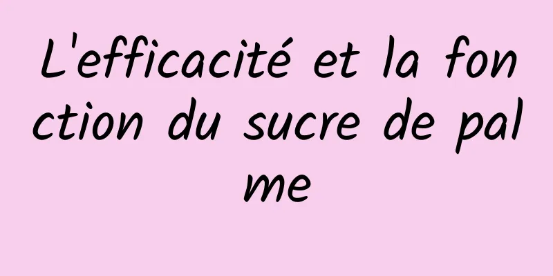 L'efficacité et la fonction du sucre de palme