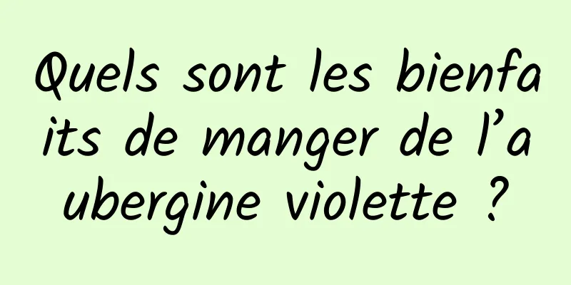 Quels sont les bienfaits de manger de l’aubergine violette ?