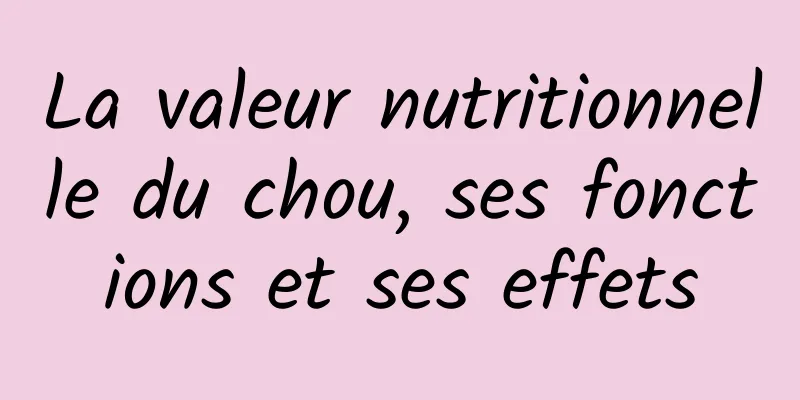 La valeur nutritionnelle du chou, ses fonctions et ses effets