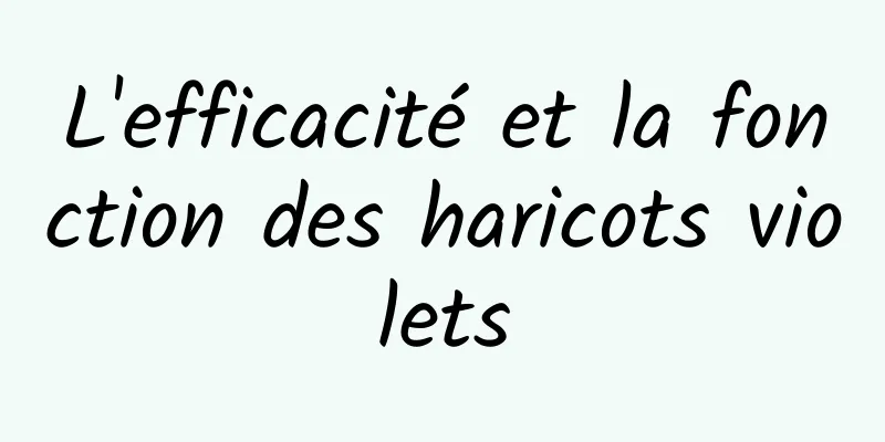 L'efficacité et la fonction des haricots violets