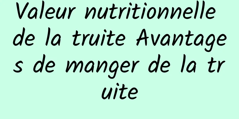 Valeur nutritionnelle de la truite Avantages de manger de la truite