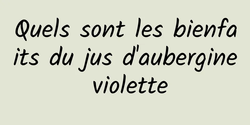 Quels sont les bienfaits du jus d'aubergine violette