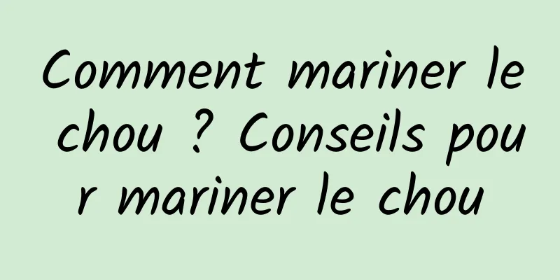 Comment mariner le chou ? Conseils pour mariner le chou