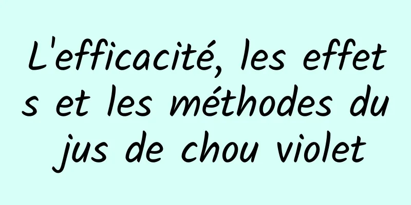 L'efficacité, les effets et les méthodes du jus de chou violet