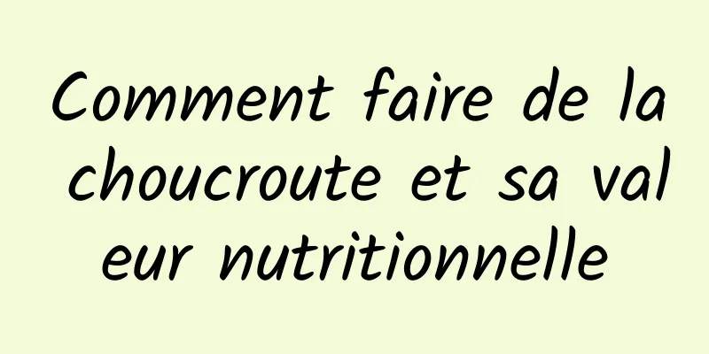 Comment faire de la choucroute et sa valeur nutritionnelle