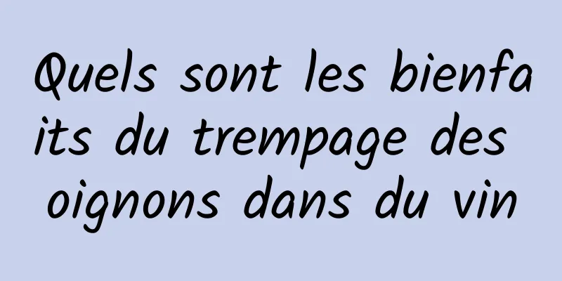 Quels sont les bienfaits du trempage des oignons dans du vin