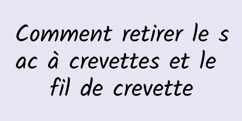 Comment retirer le sac à crevettes et le fil de crevette