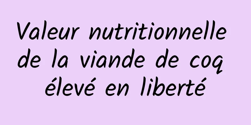 Valeur nutritionnelle de la viande de coq élevé en liberté