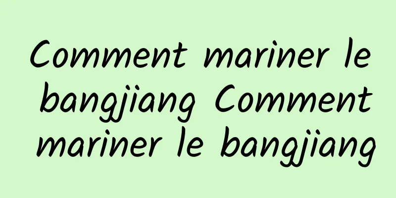 Comment mariner le bangjiang Comment mariner le bangjiang