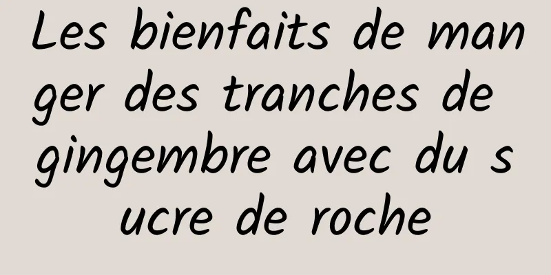 Les bienfaits de manger des tranches de gingembre avec du sucre de roche