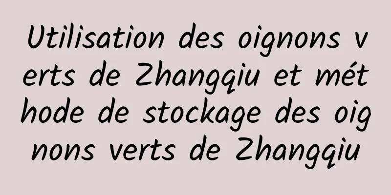 Utilisation des oignons verts de Zhangqiu et méthode de stockage des oignons verts de Zhangqiu