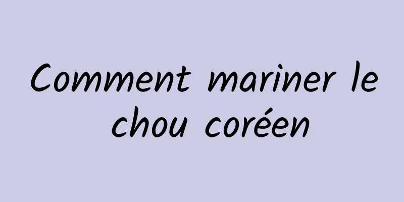 Comment mariner le chou coréen