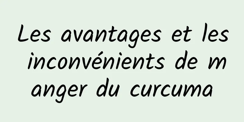 Les avantages et les inconvénients de manger du curcuma