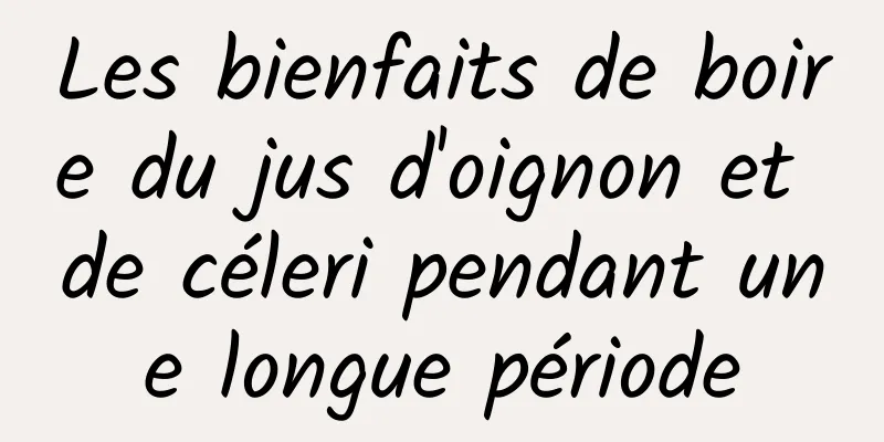 Les bienfaits de boire du jus d'oignon et de céleri pendant une longue période