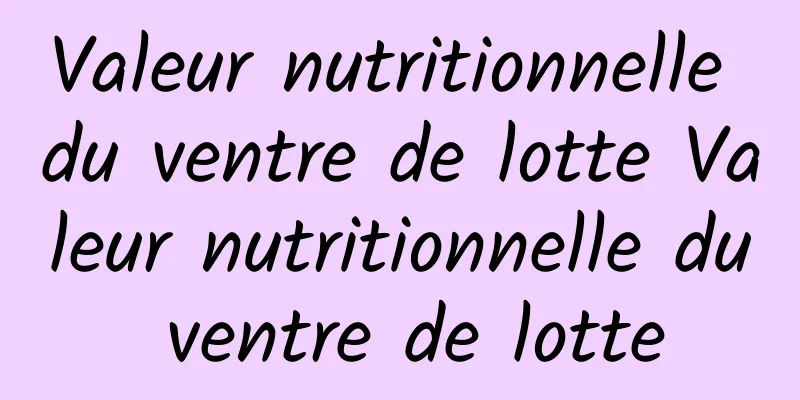 Valeur nutritionnelle du ventre de lotte Valeur nutritionnelle du ventre de lotte