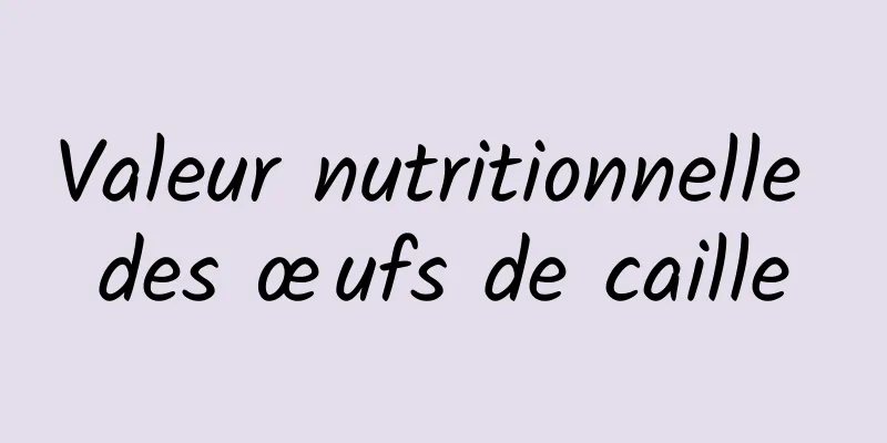 Valeur nutritionnelle des œufs de caille