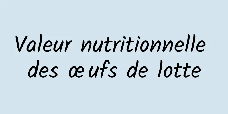 Valeur nutritionnelle des œufs de lotte