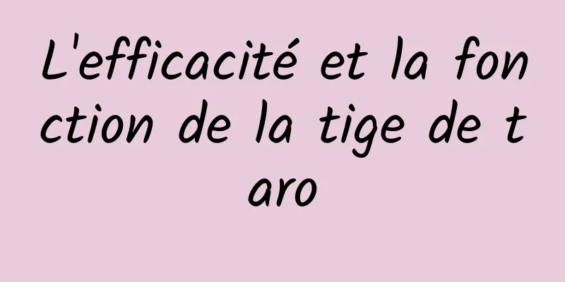 L'efficacité et la fonction de la tige de taro