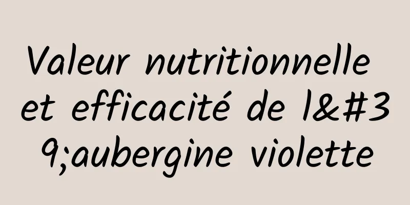 Valeur nutritionnelle et efficacité de l'aubergine violette