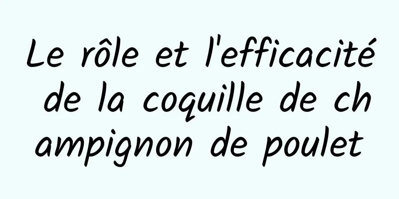 Le rôle et l'efficacité de la coquille de champignon de poulet