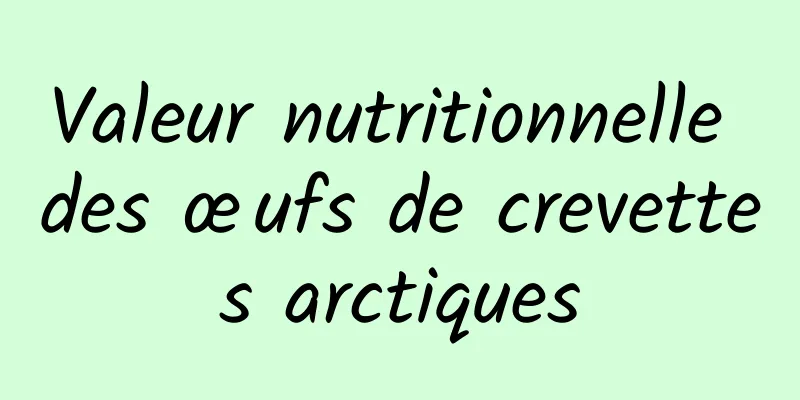 Valeur nutritionnelle des œufs de crevettes arctiques