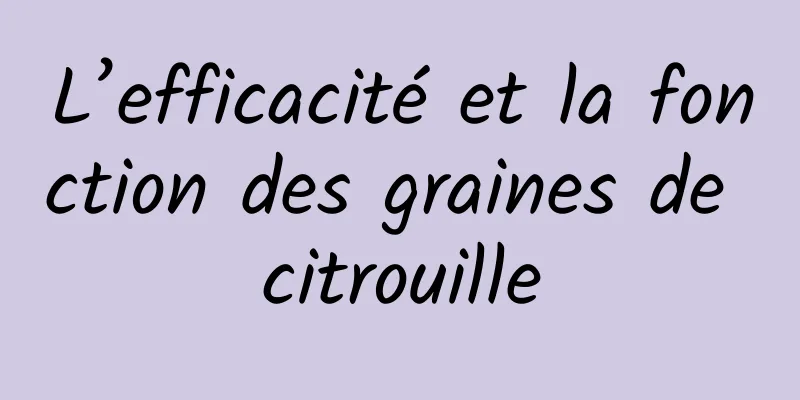 L’efficacité et la fonction des graines de citrouille