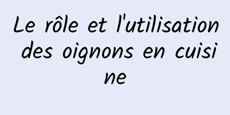 Le rôle et l'utilisation des oignons en cuisine