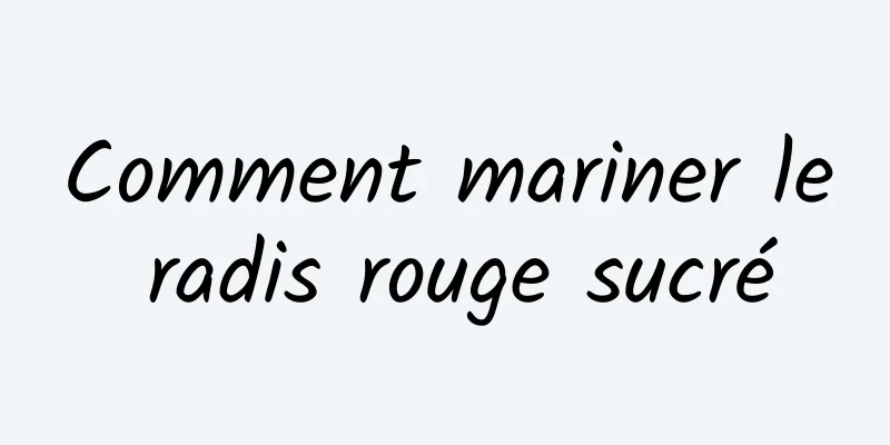 Comment mariner le radis rouge sucré