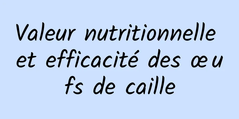 Valeur nutritionnelle et efficacité des œufs de caille