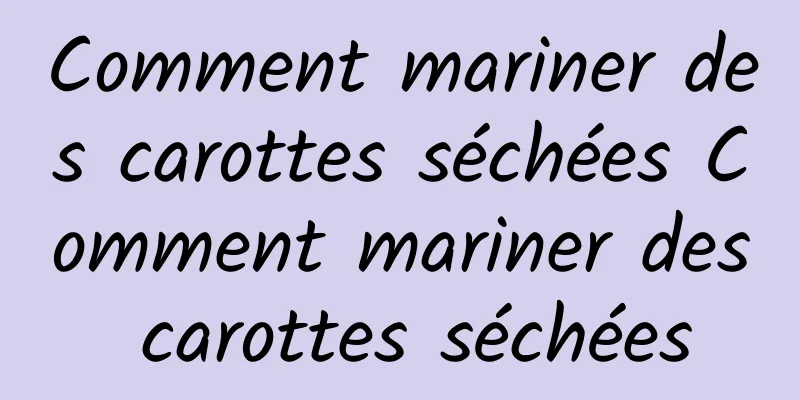 Comment mariner des carottes séchées Comment mariner des carottes séchées