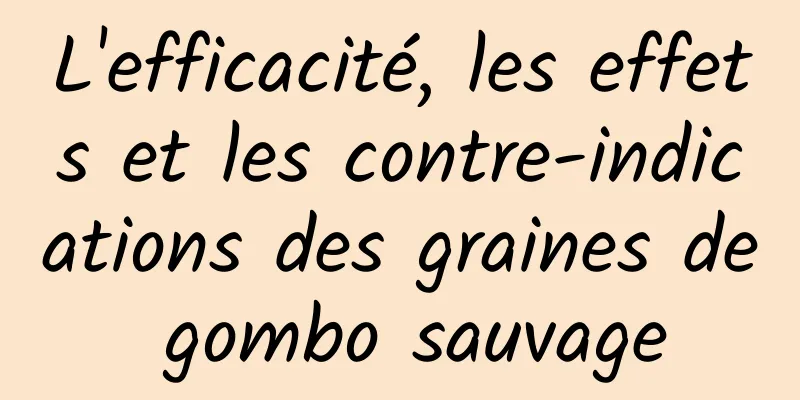 L'efficacité, les effets et les contre-indications des graines de gombo sauvage