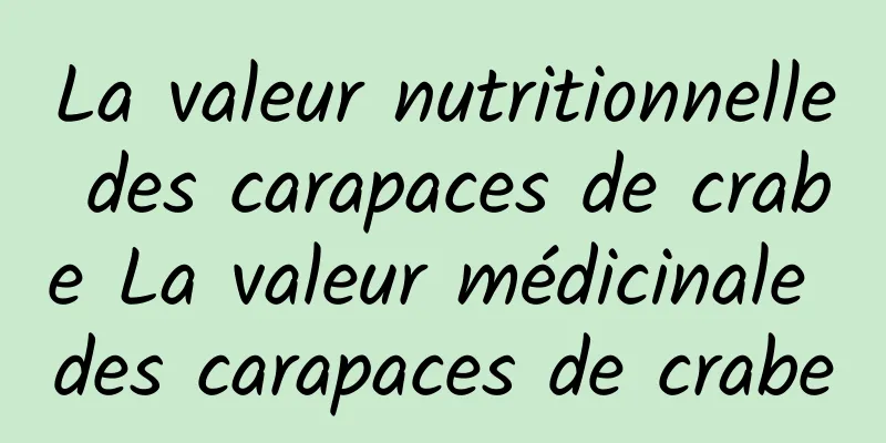 La valeur nutritionnelle des carapaces de crabe La valeur médicinale des carapaces de crabe