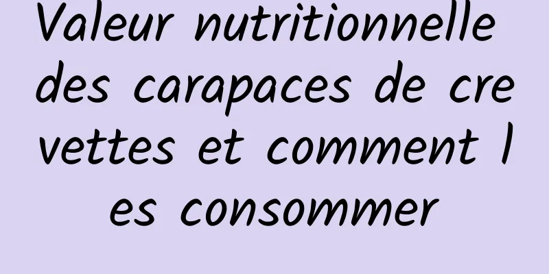 Valeur nutritionnelle des carapaces de crevettes et comment les consommer