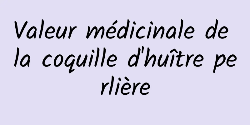 Valeur médicinale de la coquille d'huître perlière