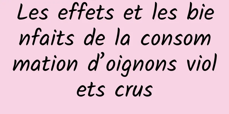 Les effets et les bienfaits de la consommation d’oignons violets crus