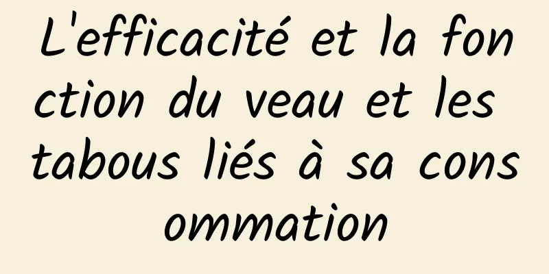 L'efficacité et la fonction du veau et les tabous liés à sa consommation