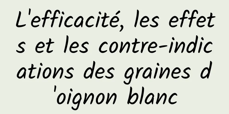 L'efficacité, les effets et les contre-indications des graines d'oignon blanc